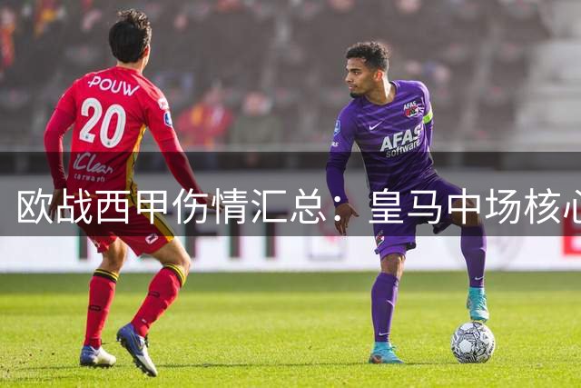 欧战西甲伤情汇总：皇马中场核心缺阵 贝蒂斯锋线告急
