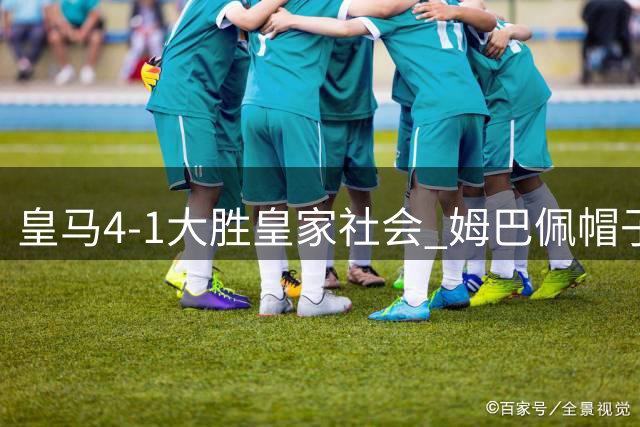 皇马4-1大胜皇家社会 姆巴佩帽子戏法助球队登顶