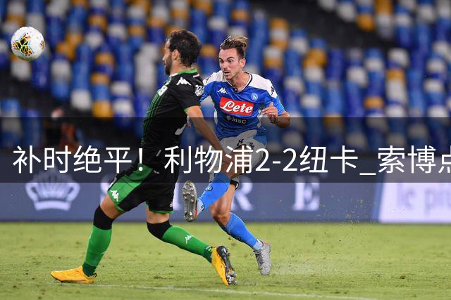 补时绝平！利物浦2-2纽卡 索博点射救主穆尼奥斯造点加克波贴地斩