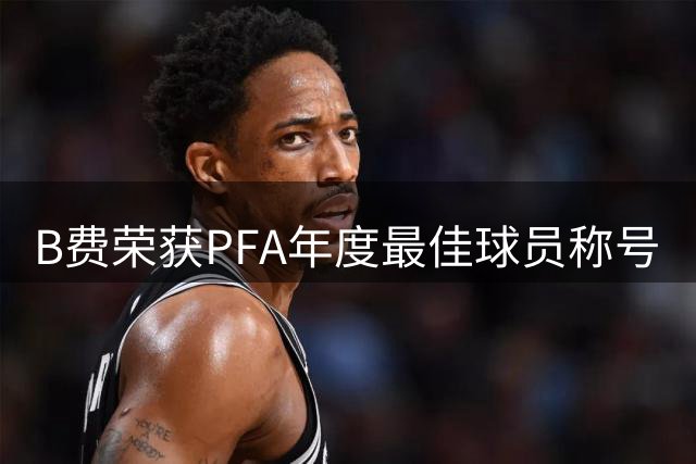 B费荣获PFA年度最佳球员称号